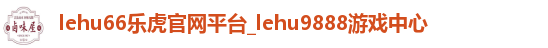lehu66乐虎官网平台